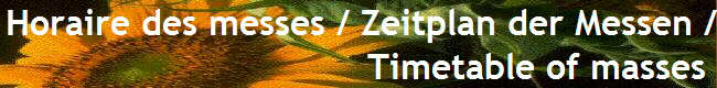  Horaire des messes / Zeitplan der Messen /
Timetable of masses 
